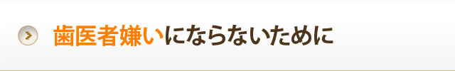 歯医者嫌いにならないために